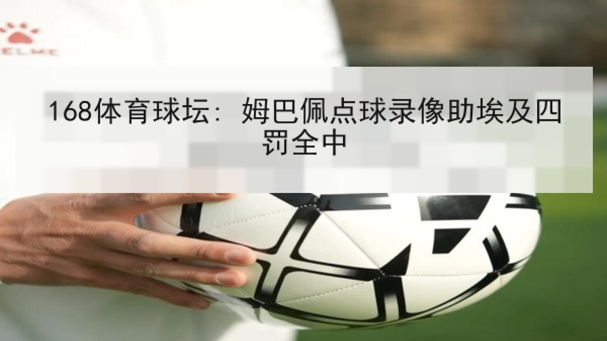 168体育球坛: 姆巴佩点球录像助埃及四罚全中 168体育球坛: 姆巴佩点球录像助埃及四罚全中
