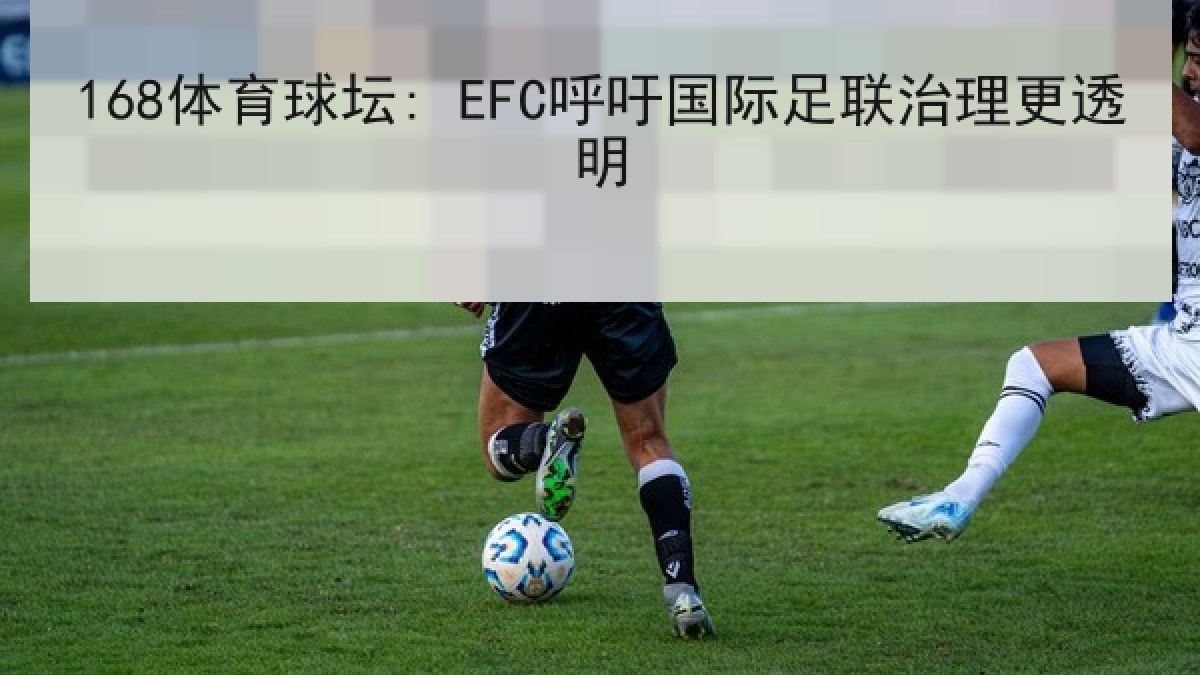 168体育球坛: EFC呼吁国际足联治理更透明 168体育球坛: EFC呼吁国际足联治理更透明