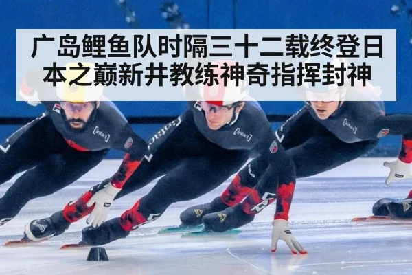 广岛鲤鱼队时隔三十二载终登日本之巅新井教练神奇指挥封神